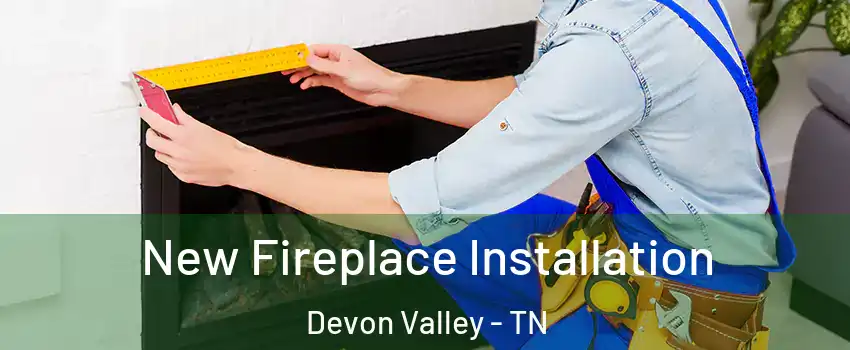 New Fireplace Installation Devon Valley - TN