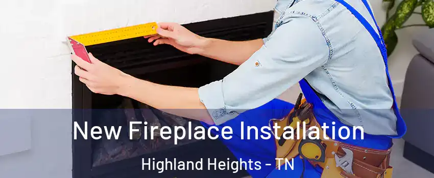 New Fireplace Installation Highland Heights - TN