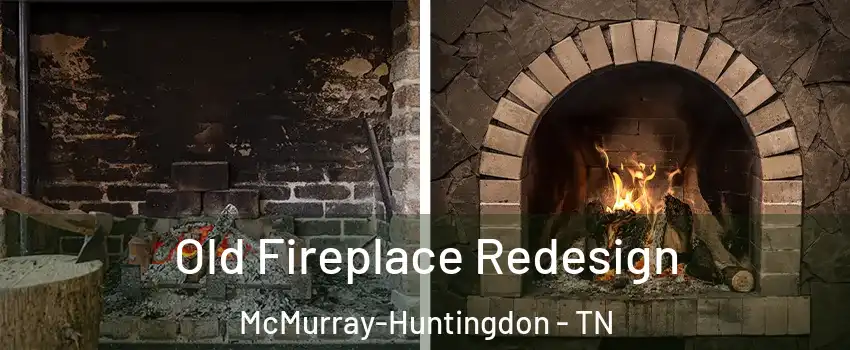 Old Fireplace Redesign McMurray-Huntingdon - TN