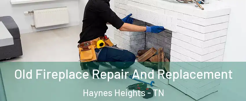 Old Fireplace Repair And Replacement Haynes Heights - TN