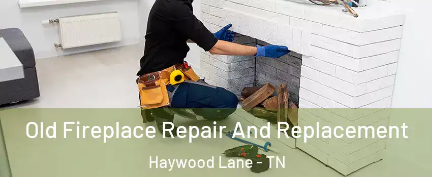 Old Fireplace Repair And Replacement Haywood Lane - TN