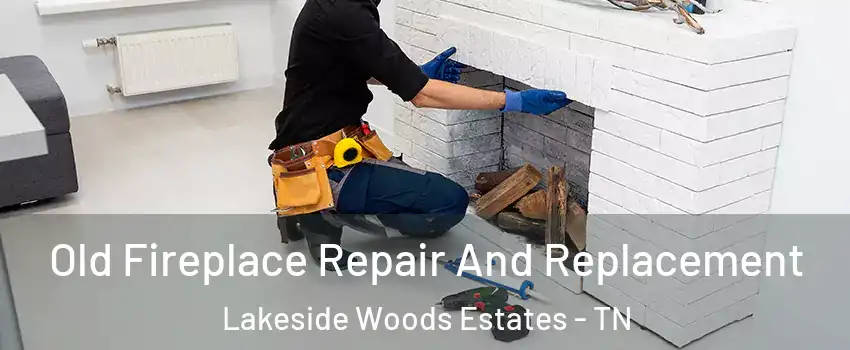 Old Fireplace Repair And Replacement Lakeside Woods Estates - TN