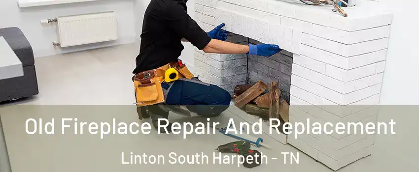 Old Fireplace Repair And Replacement Linton South Harpeth - TN