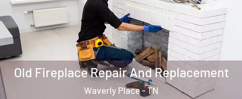 Old Fireplace Repair And Replacement Waverly Place - TN