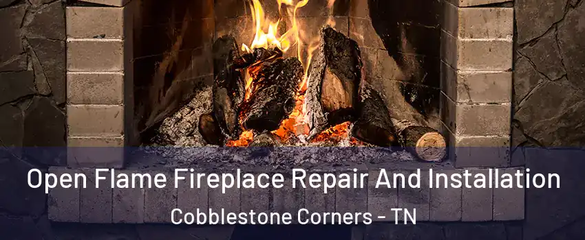 Open Flame Fireplace Repair And Installation Cobblestone Corners - TN