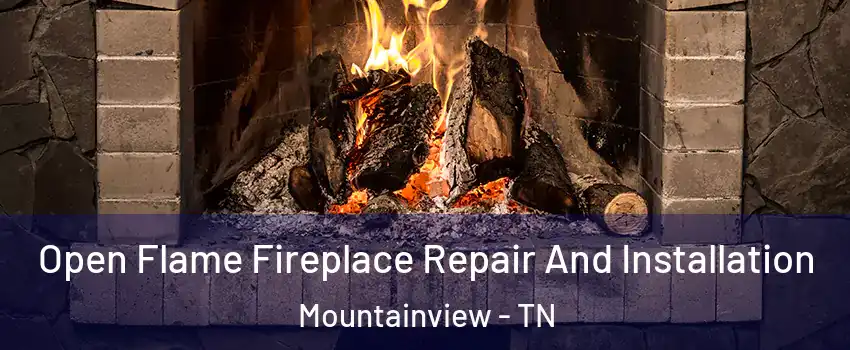 Open Flame Fireplace Repair And Installation Mountainview - TN