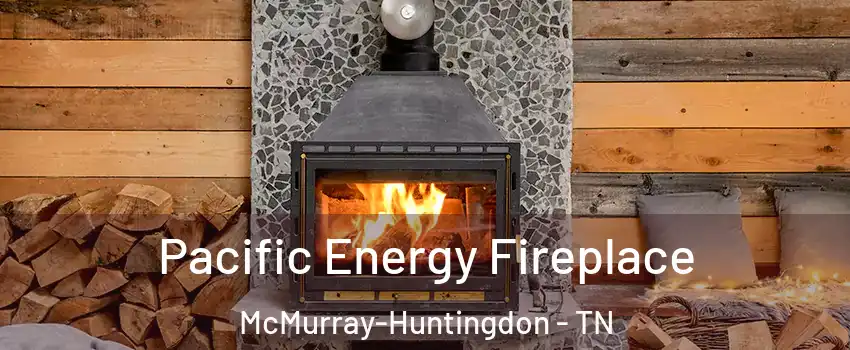 Pacific Energy Fireplace McMurray-Huntingdon - TN