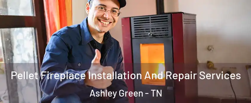 Pellet Fireplace Installation And Repair Services Ashley Green - TN