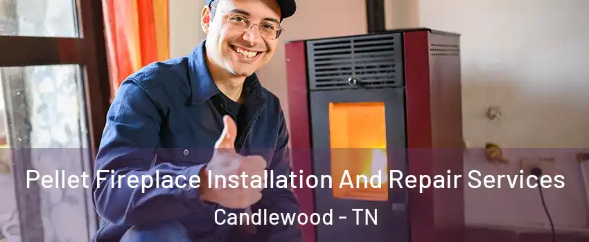 Pellet Fireplace Installation And Repair Services Candlewood - TN