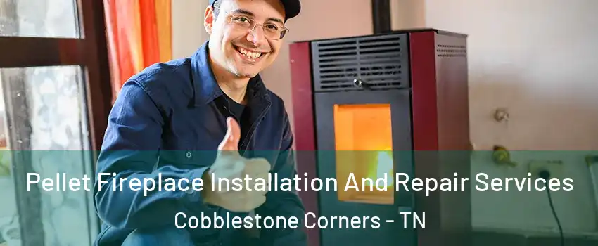 Pellet Fireplace Installation And Repair Services Cobblestone Corners - TN