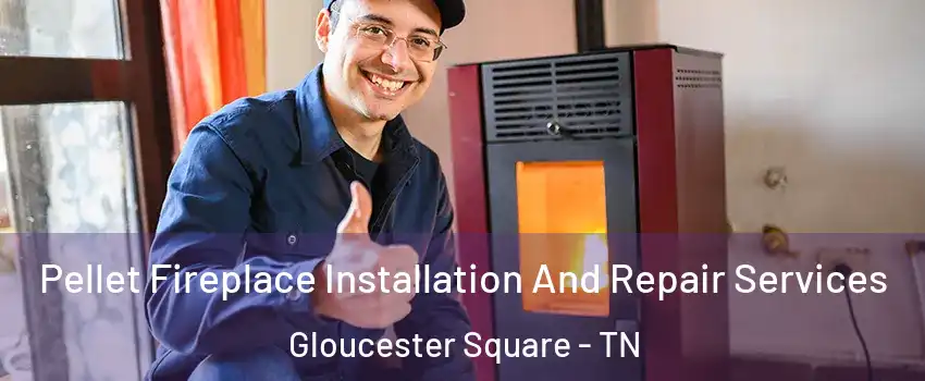 Pellet Fireplace Installation And Repair Services Gloucester Square - TN