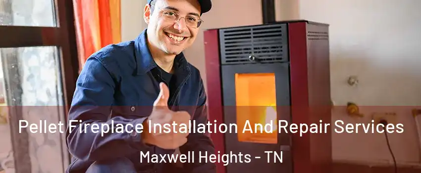 Pellet Fireplace Installation And Repair Services Maxwell Heights - TN