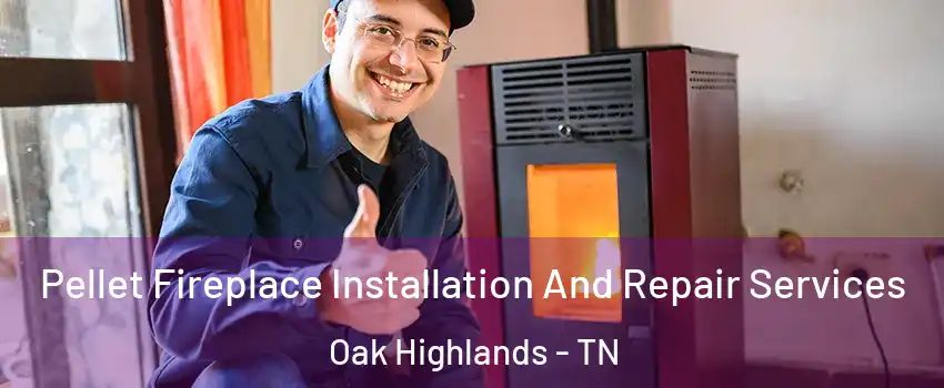 Pellet Fireplace Installation And Repair Services Oak Highlands - TN