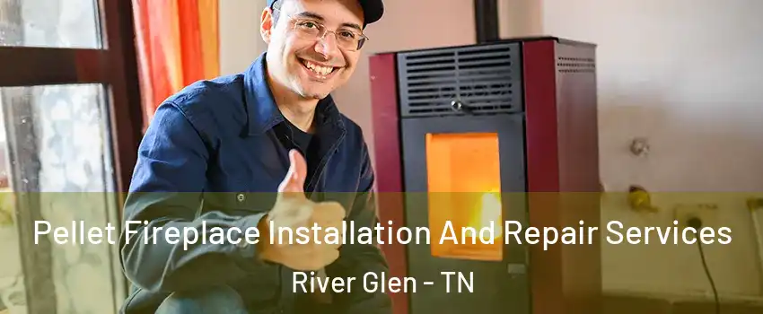 Pellet Fireplace Installation And Repair Services River Glen - TN