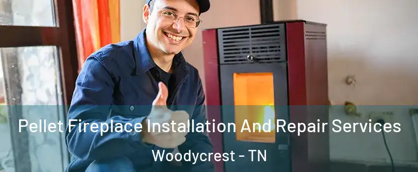 Pellet Fireplace Installation And Repair Services Woodycrest - TN