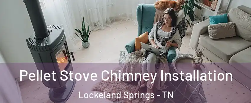 Pellet Stove Chimney Installation Lockeland Springs - TN