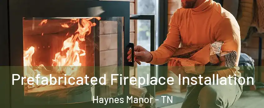 Prefabricated Fireplace Installation Haynes Manor - TN