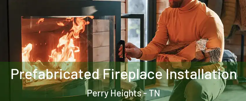 Prefabricated Fireplace Installation Perry Heights - TN