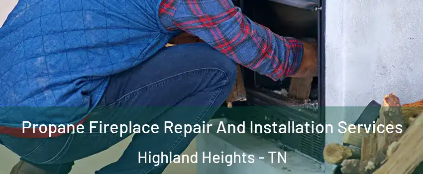 Propane Fireplace Repair And Installation Services Highland Heights - TN