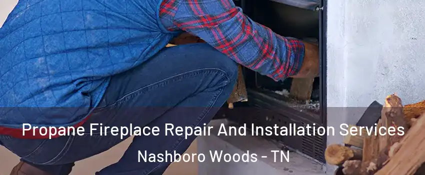 Propane Fireplace Repair And Installation Services Nashboro Woods - TN