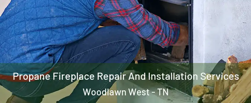 Propane Fireplace Repair And Installation Services Woodlawn West - TN