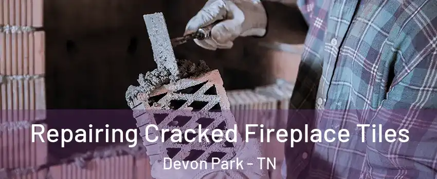 Repairing Cracked Fireplace Tiles Devon Park - TN