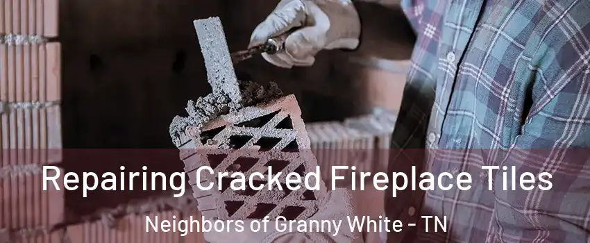 Repairing Cracked Fireplace Tiles Neighbors of Granny White - TN