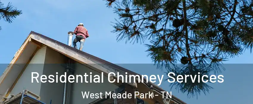 Residential Chimney Services West Meade Park - TN