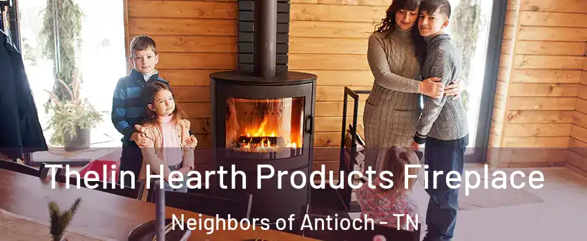 Thelin Hearth Products Fireplace Neighbors of Antioch - TN