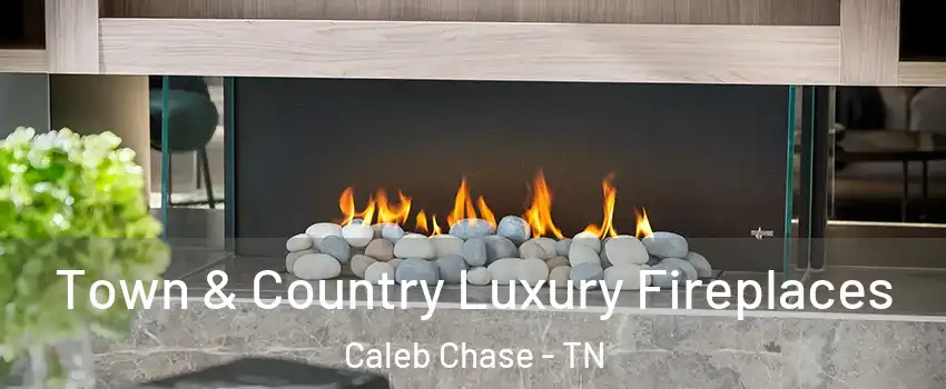 Town & Country Luxury Fireplaces Caleb Chase - TN