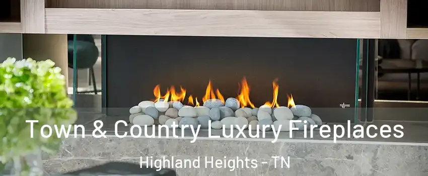 Town & Country Luxury Fireplaces Highland Heights - TN