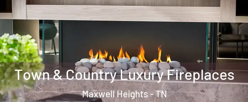 Town & Country Luxury Fireplaces Maxwell Heights - TN