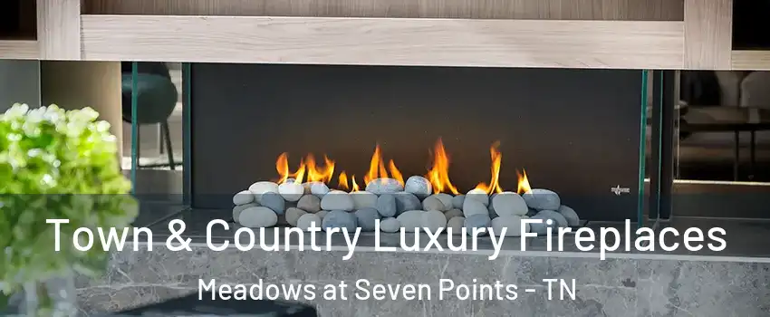 Town & Country Luxury Fireplaces Meadows at Seven Points - TN