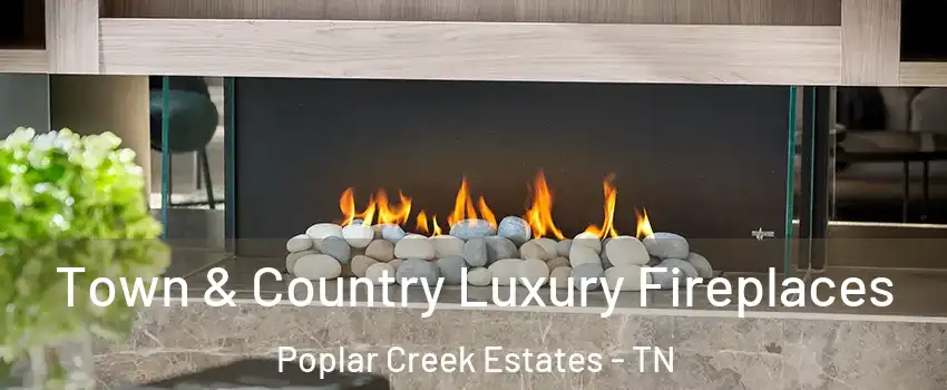 Town & Country Luxury Fireplaces Poplar Creek Estates - TN