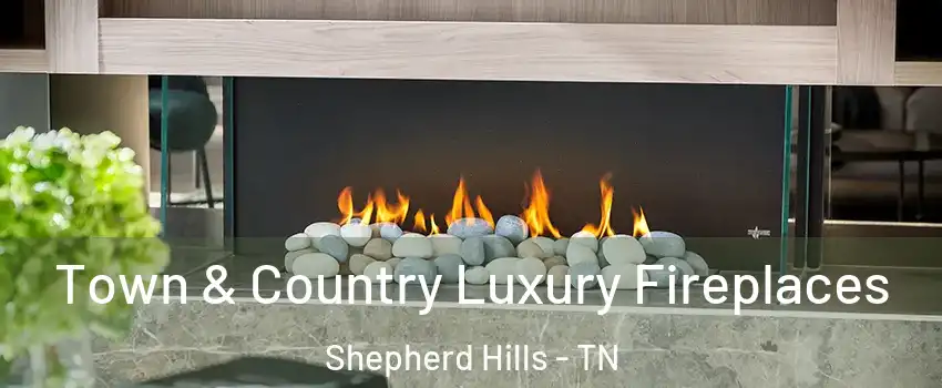 Town & Country Luxury Fireplaces Shepherd Hills - TN