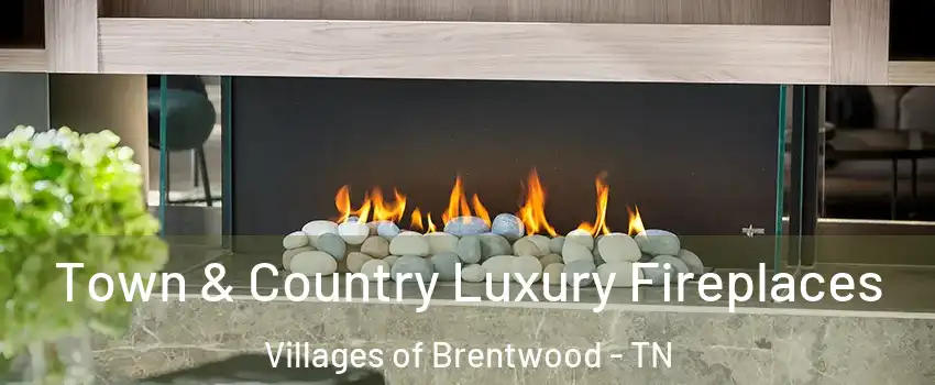 Town & Country Luxury Fireplaces Villages of Brentwood - TN