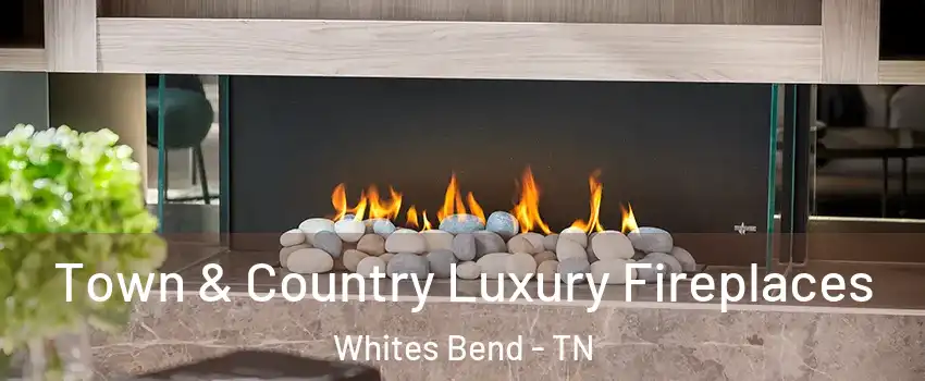 Town & Country Luxury Fireplaces Whites Bend - TN