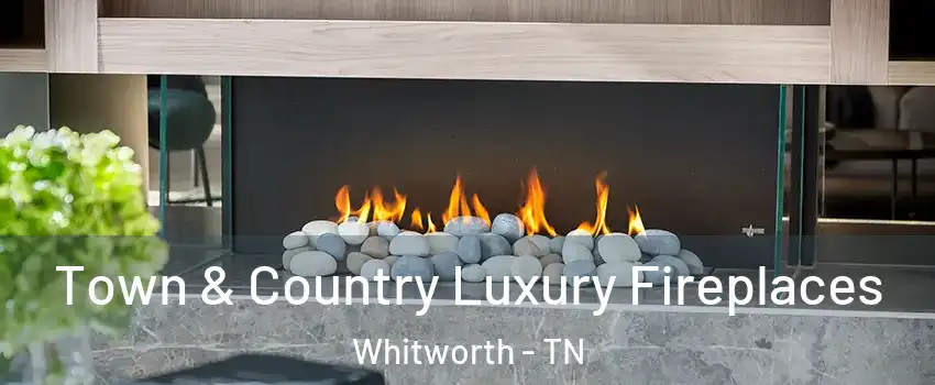 Town & Country Luxury Fireplaces Whitworth - TN