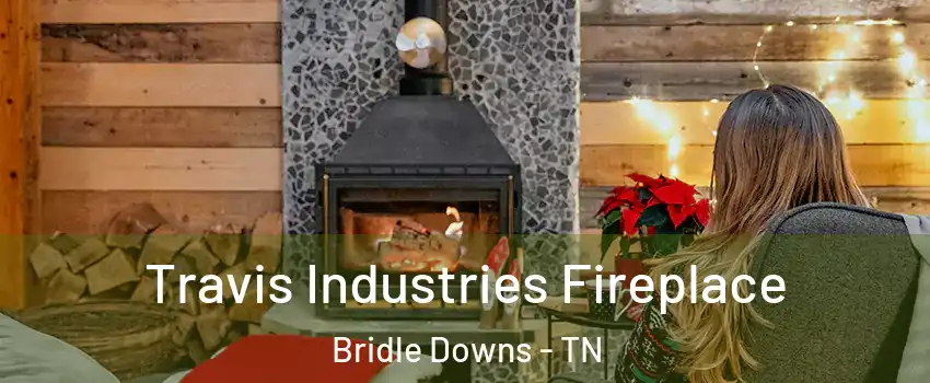 Travis Industries Fireplace Bridle Downs - TN