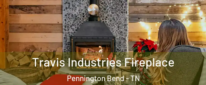 Travis Industries Fireplace Pennington Bend - TN