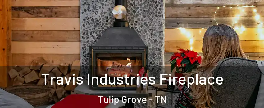 Travis Industries Fireplace Tulip Grove - TN