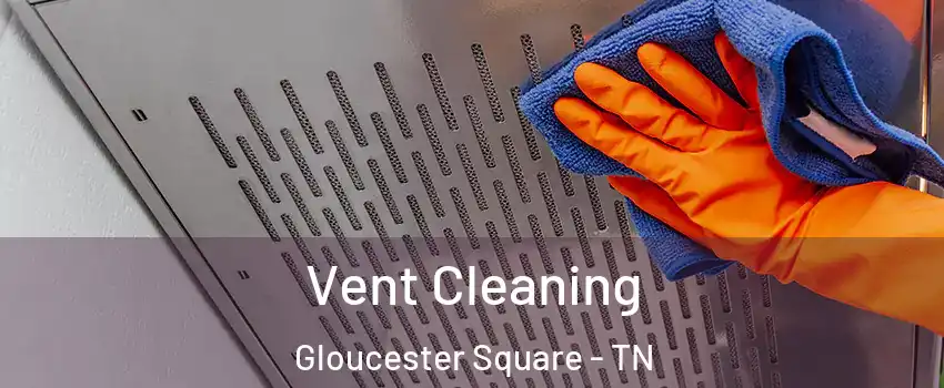 Vent Cleaning Gloucester Square - TN