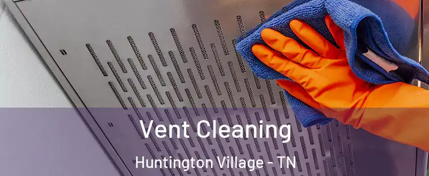 Vent Cleaning Huntington Village - TN