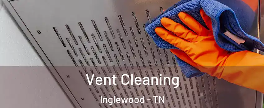 Vent Cleaning Inglewood - TN