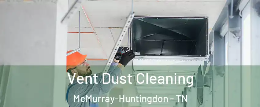 Vent Dust Cleaning McMurray-Huntingdon - TN