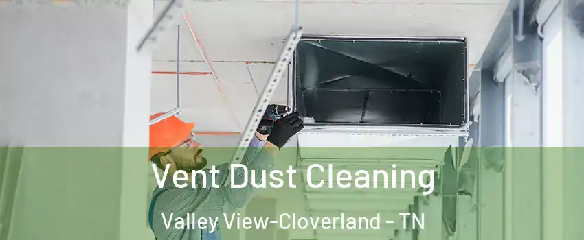 Vent Dust Cleaning Valley View-Cloverland - TN