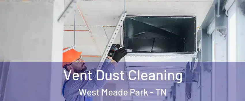 Vent Dust Cleaning West Meade Park - TN