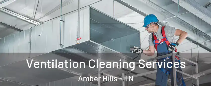 Ventilation Cleaning Services Amber Hills - TN