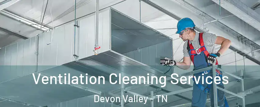 Ventilation Cleaning Services Devon Valley - TN