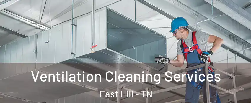 Ventilation Cleaning Services East Hill - TN